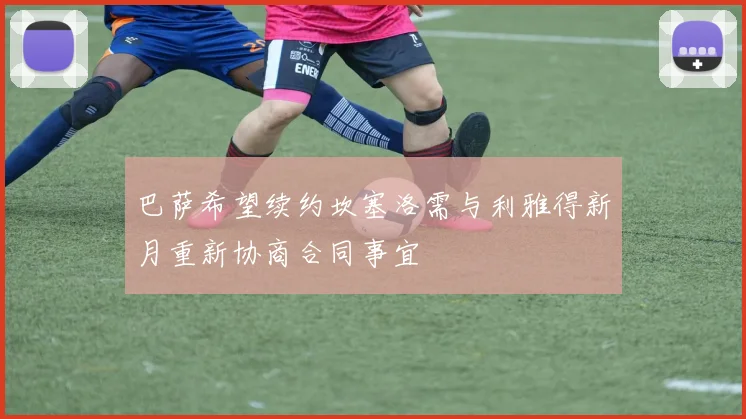 巴萨希望续约坎塞洛需与利雅得新月重新协商合同事宜