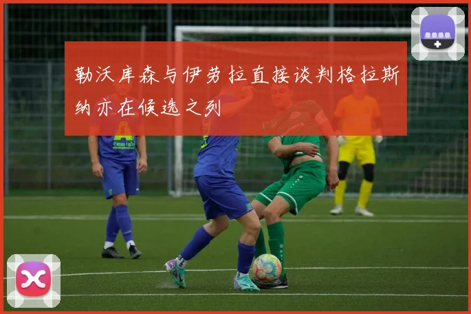 勒沃库森与伊劳拉直接谈判格拉斯纳亦在候选之列